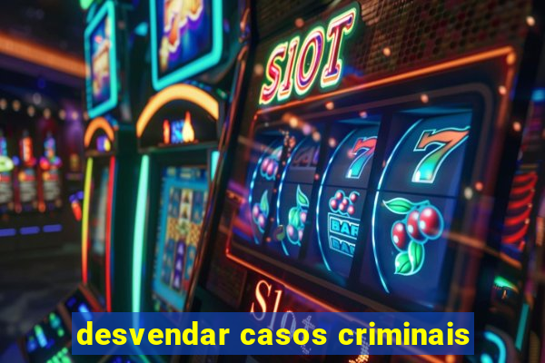 desvendar casos criminais